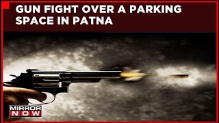 Gun Fight Over A Parking Space In Patna | One Dead, Four Injured In Brawl  | Latest News