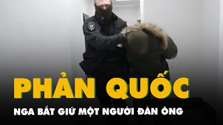 Nga bắt giữ một người đàn ông bị cáo buộc phản quốc