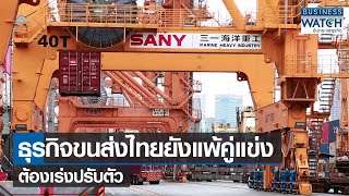 ธุรกิจขนส่งไทยยังแพ้คู่แข่งต้องเร่งปรับตัว | BUSINESS WATCH | 14-01-2565