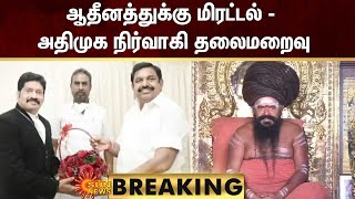 BREAKING | ஆதீனத்துக்கு மிரட்டல் - அதிமுக நிர்வாகி தலைமறைவு | Dharmapuram Adheenam | ADMK | Sun News