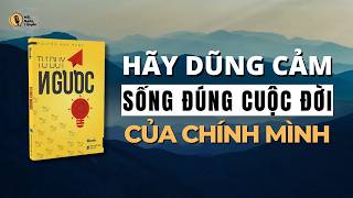Tóm Tắt Sách Tư Duy Ngược | Hãy Dũng Cảm Sống Đúng Cuộc Đời Của Chính Mình | Mỗi Ngày Một Quyển