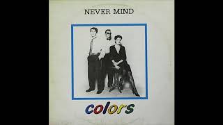 Colors - Never Mind [Extended Version] (1985)