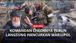 SERANGAN Taktis Komandan Pasukan Chechnya Mampu Hancurkan Kota Mariupol
