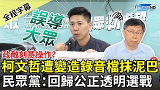 【全程字幕】政敵刻意操作？柯文哲遭變造錄音檔抹泥巴　民眾黨：回歸公正透明選戰 @ChinaTimes