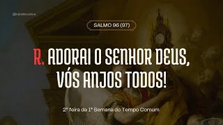 Adorai o Senhor Deus, vós anjos todos! | Salmo 96 (97) | 2° feira da 1° Semana do Tempo Comum