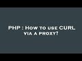 PHP : How to use CURL via a proxy?
