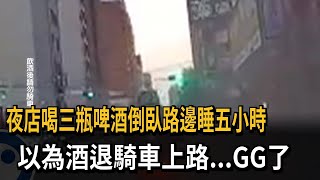 男倒臥路邊睡了5小時 以為酒退騎車上路－民視新聞