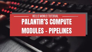 Palantir's Compute Modules Pipelines: Hello World Tutorial