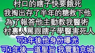 村口的瞎子快要餓死，我掏出懷裏存了半年的糖救下他，為了報答他主動教我醫術，村裏人都罵跟瞎子學醫要害死人，可1年後他身份曝光，一道聖旨 我震動京城！  #為人處世#生活經驗#情感故事#養老#退