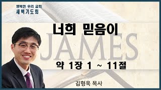 20210701 새벽 / 너희 믿음이 / 약1장1~11절 / 김형욱목사