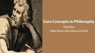 Epictetus, Discourses | False Peace and Leisure as Ends | Philosophy Core Concepts