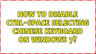 How to disable Ctrl-Space selecting chinese keyboard on windows 7? (2 Solutions!!)