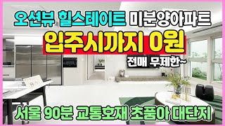 신축 34평 힐스테이트 0원으로 입주시까지 서울90분대 오션뷰 미분양아파트 최저가 땡처리 전매무제한 힐스테이트 속초