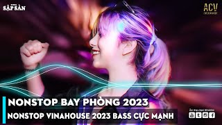 NONSTOP 2023 BAY PHÒNG BASS CỰC MẠNH NHẠC REMIX HOT TIKTOK 2023 Việt Mix Dj Nonstop 2023 Vinahouse