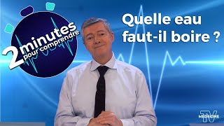 Quelle eau faut-il boire ? - 2 minutes pour comprendre