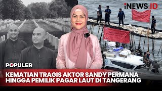 Kematian Tragis Aktor Sandy Permana Hingga Pemilik Pagar Laut Di Tangerang | Berita Populer