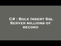 C# : Bulk Insert Sql Server millions of record
