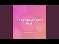 The Ghosts We Once Held