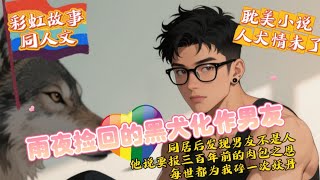 🌈BL耽美故事---雨夜捡回的黑犬化作男友---双男主彩虹小说同人文