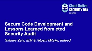 Secure Code Development and Lessons Learned from etcd Security Audit - Sahdev Zala & Hitoshi Mitake
