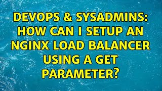 DevOps & SysAdmins: How can I setup an Nginx load balancer using a GET parameter? (2 Solutions!!)