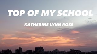 KATHERINE LYNN ROSE- TOP OF MY SCHOOL (LYRICS)