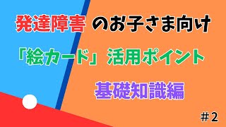 発達障害のお子さま向け「絵カード」活用ポイント基礎知識編 Part②