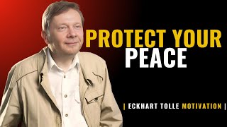 PROTECT YOUR PEACE || THE MOST POWERFUL MOTIVATIONAL SPEECH  BY ECKHART TOLLE