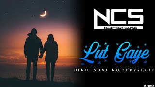 Lut gaye hindi song | hindi gana no copyright | ncs new hindi song | ncs bollywood songs | hindi ncs