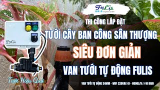 KỸ THUẬT CÔNG TRÌNH Lắp đặt Van tưới tự động 34mm Tưới cây ban công sân thượng | Fulis | FulisDrip