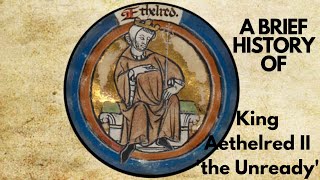 A Brief History of King Aethelred II 'the Unready' 978-1016