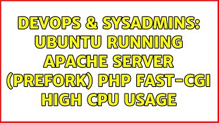 DevOps & SysAdmins: Ubuntu running Apache Server (Prefork) PHP Fast-CGi High CPU Usage