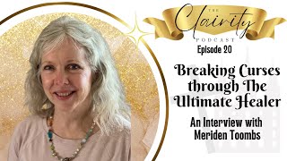 Breaking Curses through the Ultimate Healer - An Interview w/Meriden Toombs