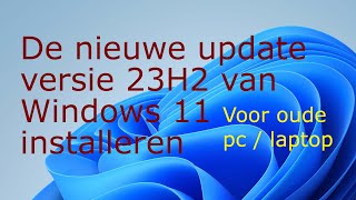 De nieuwe update versie 23H2 van Windows 11 installeren.op een oude computer of laptop