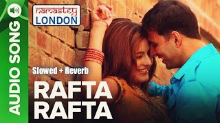 Rafta Rafta - (Slowed + Reverb) Namastey London | RDB | Akshay Kumar Ft. Katrina Kaif