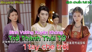 Binh vương Xuyên Không Trở Thành Thái tử , 1 tay che trời húp trọn mẹ kế ( Review phim dịch chuẩn )