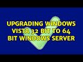 Upgrading Windows Vista 32 bit to 64 bit Windows Server (4 Solutions!!)