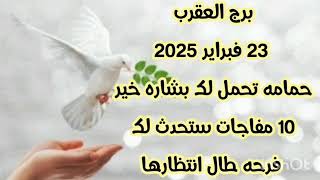 برج العقرب 23 فبراير 2025//حمامه تحمل لك بشاره خير 💫 10 مفاجات ستحدث لك 💫 فرحه طال انتظارها