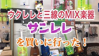 ウクレレと三線のMIX楽器「サンレレ」を買いに行った！