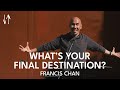 What’s Your Final Destination? | Francis Chan