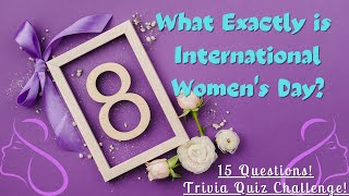What Exactly is International Women's Day? Trivia Quiz Challenge! 15 Questions!