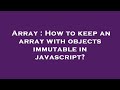 Array : How to keep an array with objects immutable in javascript?