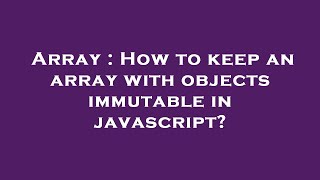 Array : How to keep an array with objects immutable in javascript?