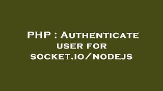 PHP : Authenticate user for socket.io/nodejs