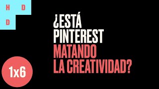 1x6 / 🧠 ¿Está PINTEREST matando la creatividad? / HDD Podcast