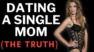 THE TRUTH ABOUT DATING A SINGLE MOTHER: Should Men DATE a Single Mom? The Pros &