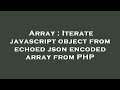 Array : Iterate javascript object from echoed json encoded array from PHP