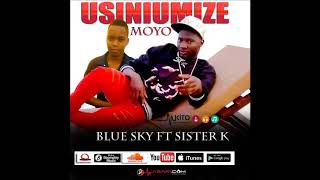 Blue sky ft sister k -usiniumize moyo