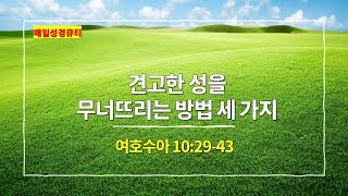 [1월 17일 묵상] 여호수아 10장 29절 - 43절, 견고한 성을 무너뜨리는 방법 세 가지 - #매일성경 #큐티 #새벽예배설교문