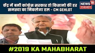 केंद्र में बनी कांग्रेस सरकार तो किसानो की हर समस्या का निकलेगा हल - CM Gehlot